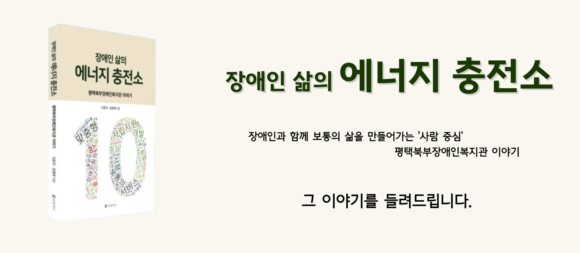 장애인 삶의 에너지 충전소
장애인과 함께 보통의 삶을 만들어가는 '사람 중심' 평택북부장애인복지관 이야기
그 이야기를 들려드립니다.