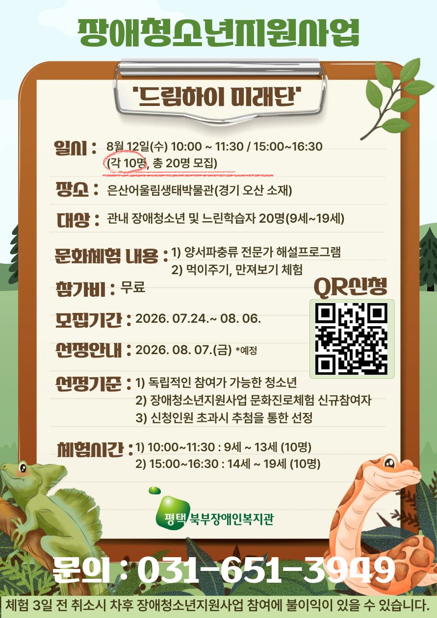 안녕하세요 장애청소년지원사업 문화제험 은산어울림 생태박물관 참여자를 모집합니다 일시 8월 12일 수요일 시간대는 2가지로 10시부터 11시 30분과 15시부터 16시 30분 입니다. 장소는 경기 오산시 소재의 은산어울림생태박물관입니다 대상으로는 관내 장애청소년 및 느린학습자 20명이며 9세부터 19세 대상입니다. 문화체험내용으로는 양서파충류 전문가 해설프로그램을 진행하며 먹이주기, 만져보기 체험을 진행합니다 참가비는 무료이며 모집 기간은 8월 6일까지입니다. 대상자 선정은 8월 7일 금요일 예정이며 선정 기준은 독립적인 참여가 가능하며 장애청소년지원사업의 문화진로체험 신규참여자이며 만약 신청인원이 초과도리 경우에는 추첨을 통한 선정이 이루어집니다. 감사합니다. 